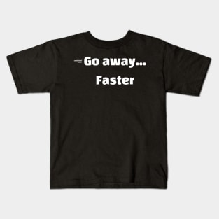 Go away.. faster Kids T-Shirt